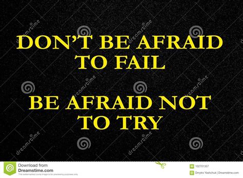 Quotes Donand X27t Be Afraid To Fail Be Afraid Not To Try