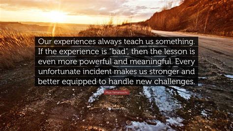 Miya Yamanouchi Quote Our Experiences Always Teach Us Something If