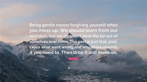 Sean Covey Quote Being Gentle Means Forgiving Yourself When You Mess