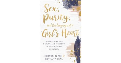 Sex Purity And The Longings Of A Girls Heart Discovering The Beauty And Freedom Of God