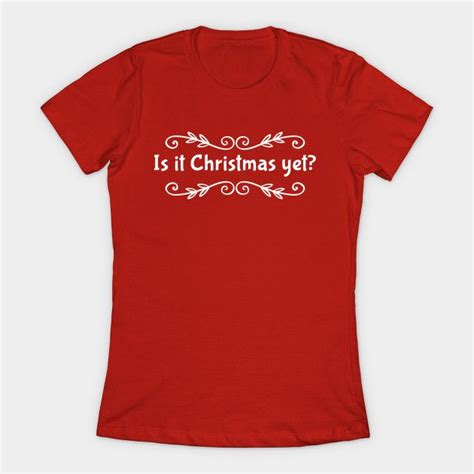 Is It Christmas Yet Christmas T Shirt Teepublic Christmas T