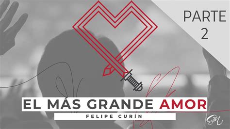 El Más Grande Amor P 2 Felipe Curin Youtube
