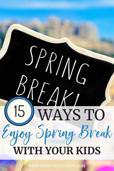 15 Ways To Enjoy Spring Break With Kids Everythingmom