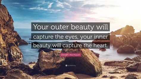 Steven Aitchison Quote Your Outer Beauty Will Capture The Eyes Your
