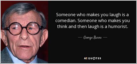 George Burns Quote Someone Who Makes You Laugh Is A Comedian Someone