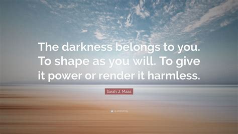 sarah j maas quote “the darkness belongs to you to shape as you will