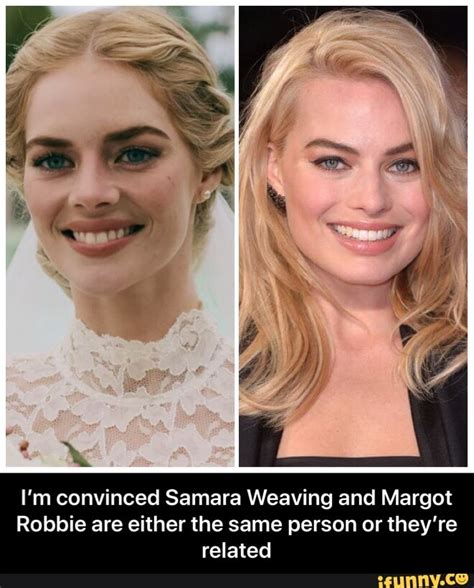 I M Convinced Samara Weaving And Margot Robbie Are Either The Same Person Or They Re Related I