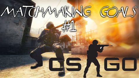 Csgo With Team Matchmaking Goals 1 Youtube