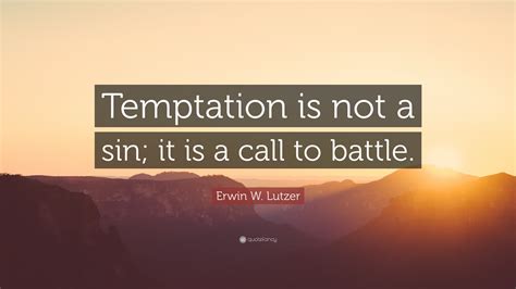 Erwin W Lutzer Quote Temptation Is Not A Sin It Is A Call To Battle