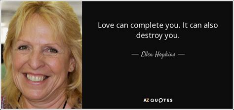 Check spelling or type a new query. Ellen Hopkins quote: Love can complete you. It can also destroy you.