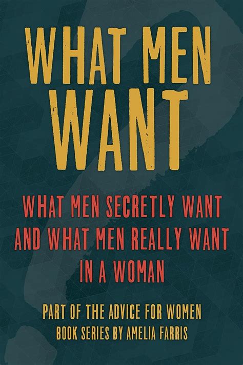 What Men Want What Men Secretly Want And What Men Really Want In A
