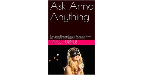 Ask Anna Anything A Sex Starved Housewife Enters The World Of Group Sex Affairs And Finally