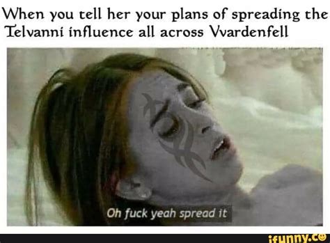 When You Tell Her Your Plans Of Spreading The Telvannt Influence All