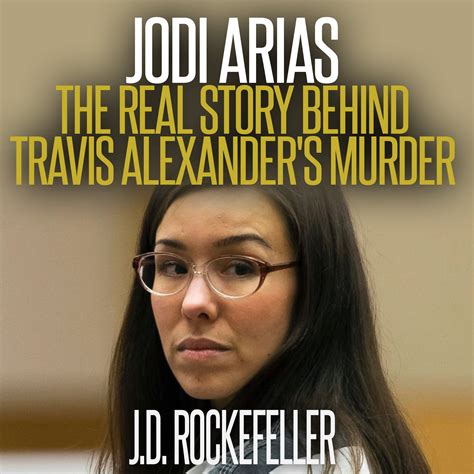 Buy Jodi Arias The Real Story Behind Travis Alexanders Murder Online At Desertcartindia