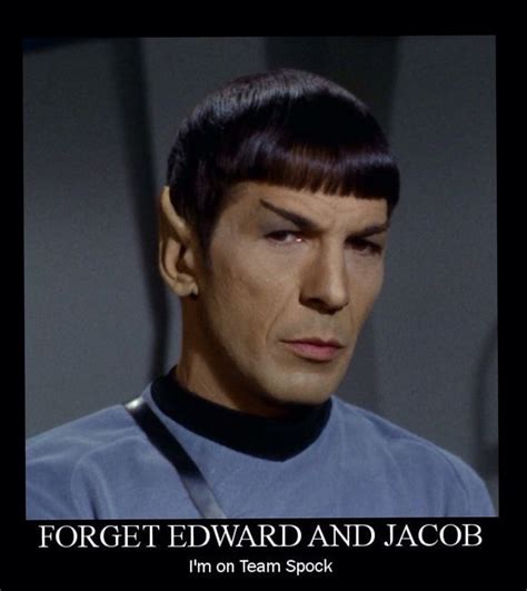 Star Trek Spock With Caption That Reads Forget Edward And Jacob Im On
