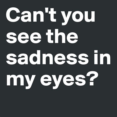 Cant You See The Sadness In My Eyes Post By Tiffy On Boldomatic