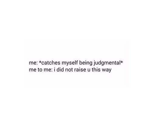 Me Catches Myself Being Judgemental Haha Funny Quotes