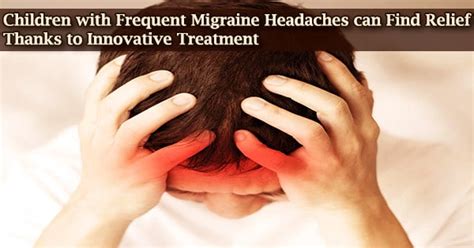 Children With Frequent Migraine Headaches Can Find Relief Thanks To