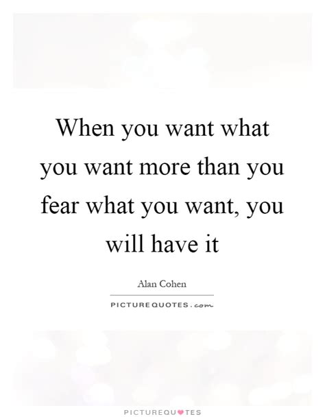 When You Want What You Want More Than You Fear What You Want