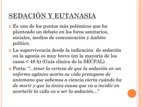 La sedación paliativa en la agonía es la sedación paliativa que se utiliza cuando el enfermo se encuentra en sus últimos días u horas de vida para aliviar un sufrimiento. PPT - SEDACIÓN PALIATIVA PowerPoint Presentation - ID:452199