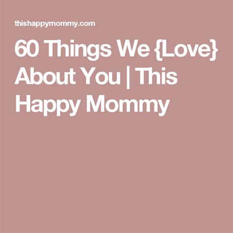 60 Things We Love About You This Happy Mommy Happy Mommy 60th