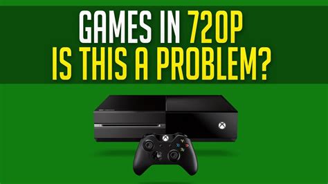 720p Games On Xbox One Is This A Problem Youtube