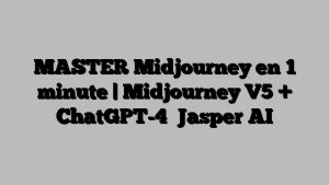 MASTER Midjourney En 1 Minute Midjourney V5 ChatGPT 4 Jasper AI