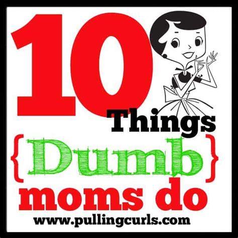 Things Dumb Moms Do