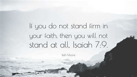 Beth Moore Quote If You Do Not Stand Firm In Your Faith Then You