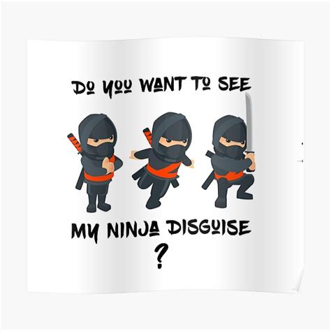 Do You Want To See My Ninja Disguise Ninja Poster By Mks Store