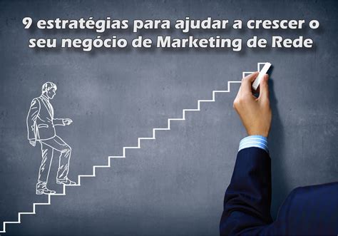 9 Estratégias Para Ajudar A Crescer O Seu Negócio De Marketing De Rede