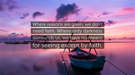 Elisabeth Elliot Quote “where Reasons Are Given We Dont Need Faith