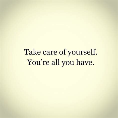 Take Care Of Yourself You Are All You Have ♥ Care About You Quotes