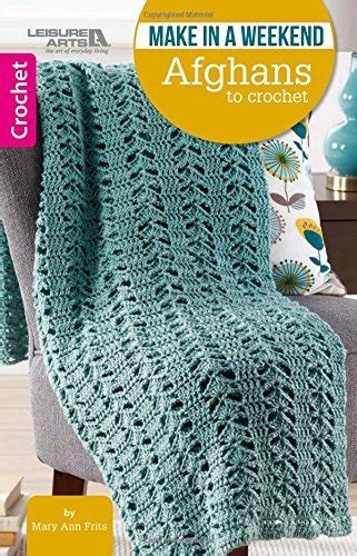 Make In A Weekend Afghans To Crochet 10 Simple Designs For Cozy Wraps