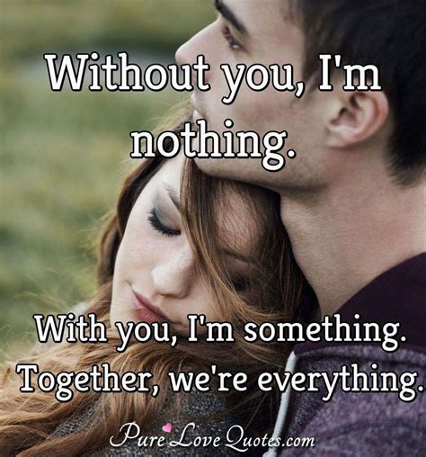Without You Im Nothing With You Im Something Together Were