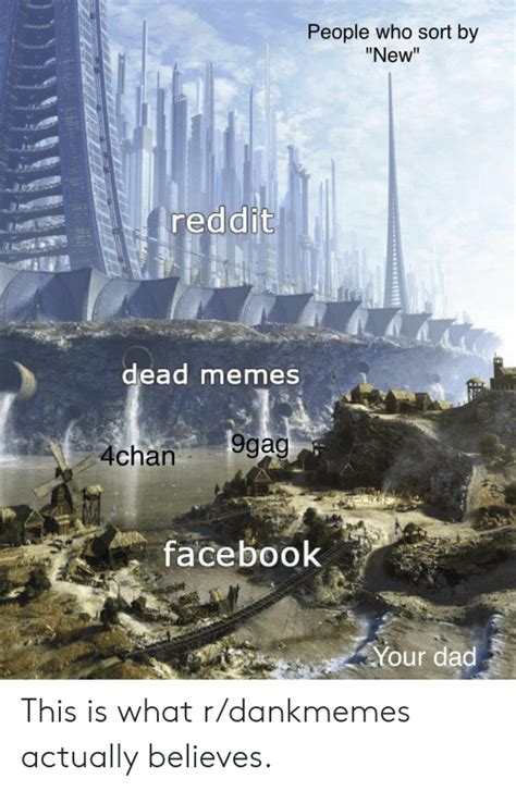 People Who Sort By New Reddit Dead Memes 9gag 4chan Facebook Your Dad