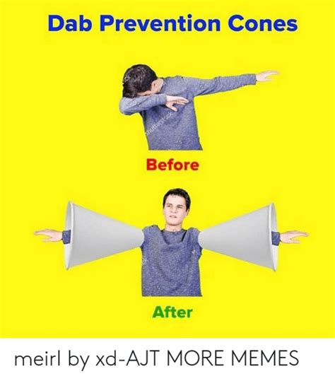 Dab Prevention Cones Before After Meirl By Xd Ajt More Memes Dank