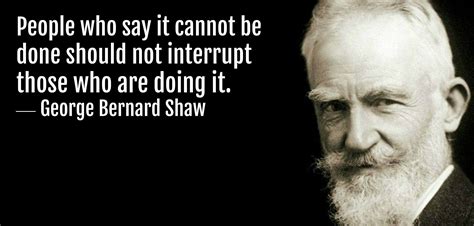 People Who Say It Cannot Be Done Should Not Interrupt Those Who Are