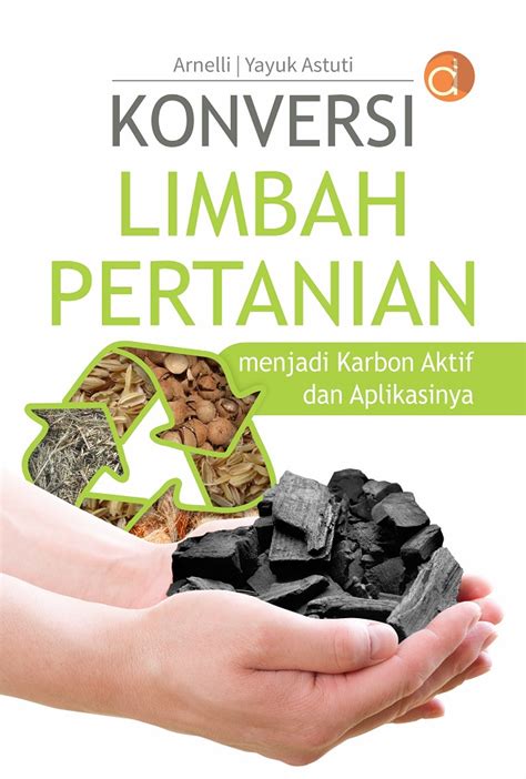 Buku Konversi Limbah Pertanian Menjadi Karbon Aktif Dan Aplikasinya