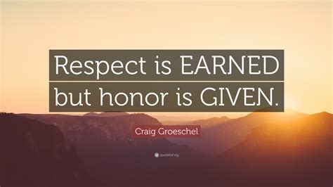 Talk to people the way you want to be talked to. Craig Groeschel Quote: "Respect is EARNED but honor is ...