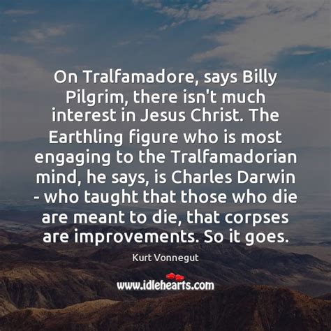 On Tralfamadore Says Billy Pilgrim There Isnt Much Interest In Jesus