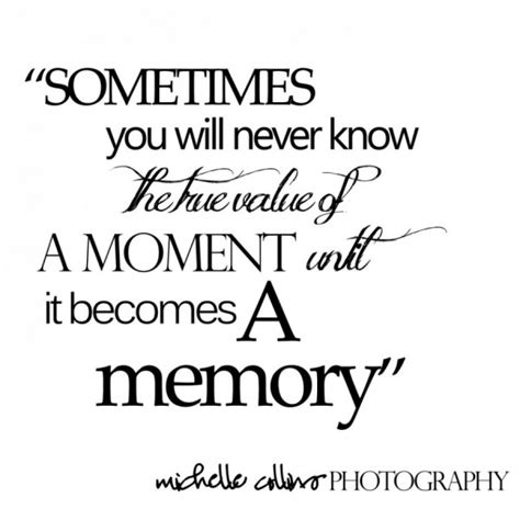 Sometimes You Will Never Know The True Value Of A Moment