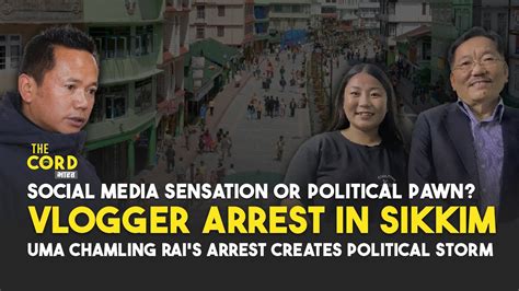 Vlogger Arrest In Sikkim Uma Chamling Rai S Arrest Creates Political Storm YouTube