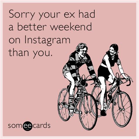 Sorry Your Ex Had A Better Weekend On Instagram Than You Cartoon Quotes Funny Cards Have A