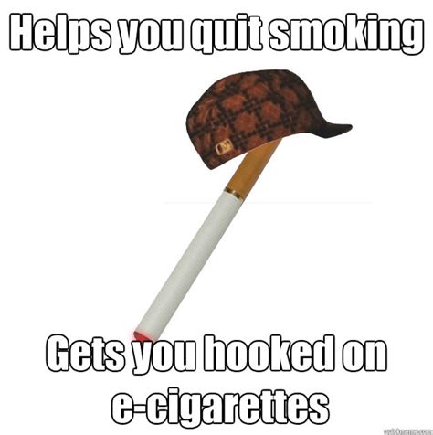 Scumbag E Cigarette Memes Quickmeme