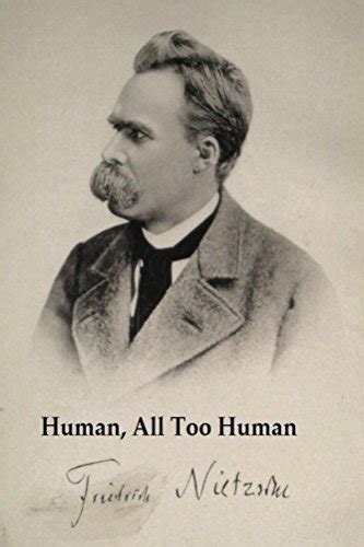 Nietzsches Human All Too Human By Friedrich Nietzsche Goodreads