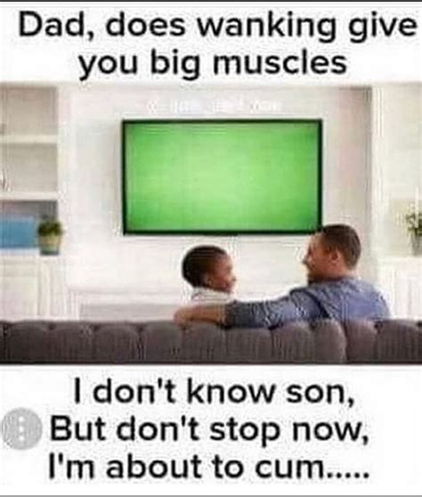 Dad Does Wanking Give You Big Muscles Dont Know Son But Dont Stop Now Im About To Cum