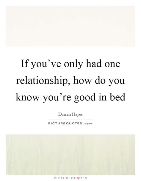 If You Ve Only Had One Relationship How Do You Know You Re Good Picture Quotes