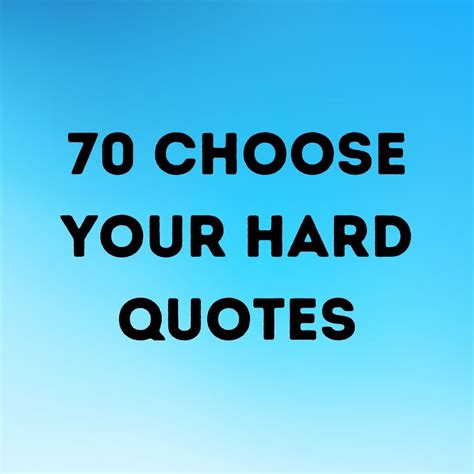 70 Choose Your Hard Quotes Inspire To Empower You Goodtimesbuzz