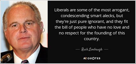 Best condescending quotes selected by thousands of our users! Rush Limbaugh quote: Liberals are some of the most arrogant, condescending smart alecks...